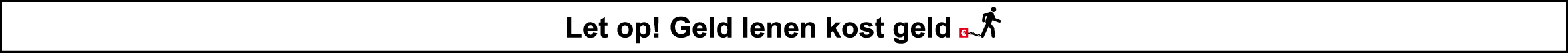 Let op! Geld lenen kost geld.